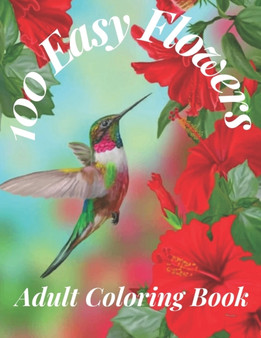 100 Easy Flowers Adult Coloring Book : Beautiful Flowers Coloring Pages with Large Print for Adult Relaxation Perfect Coloring Book for Seniors and all 100 Easy Flowers Adult Coloring Book : Beautiful Flowers Coloring Pages with Large Print for Adult Relaxation Perfect Coloring Book for Seniors and all