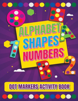 Dot Markers Activity Book : Alphabet, Shapes And Numbers / Do a dot page a day / A Dot Art Coloring Book for Toddlers / Art Paint Daubers Kids Activity Coloring Book