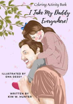 Coloring Activity Book : I Take My Daddy Everywhere!
