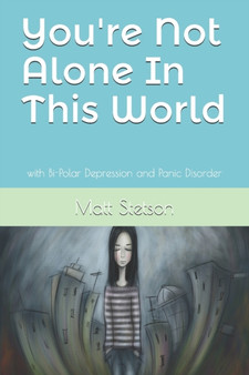 You're Not Alone In This World : Surviving Bi-Polar Depression and Panic Disorder