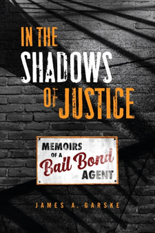 In the Shadows of Justice : Memoirs of a Bail Bond Agent