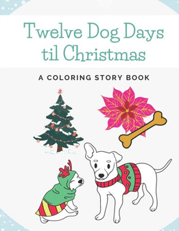 Twelve Dog Days til Christmas : A Coloring Story Book