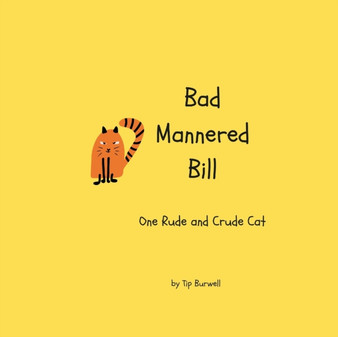 Bad Mannered Bill : One Rude and Crude Cat