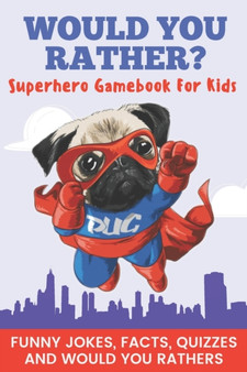 Would You Rather? Superhero Gamebook For Kids Funny Jokes, Facts, Quizzes, and Would You Rather : Clean family fun, perfect on road trips, and plane trips! Great for quarantine or a rainy day! The bes