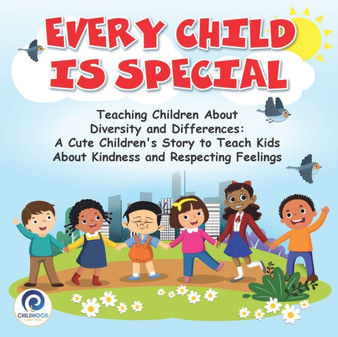 Every Child Is Special : Teaching Children About Diversity and Differences: A Cute Children's Story To Teach Kids About Kindness and Respecting Feelings
