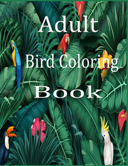 Adult bird coloring book : An Adult 50 Coloring Book For The Birds Lover of Wild in Natural Settings (Nature Coloring Books )