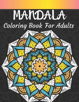 Mandala Coloring Book For Adults : Adult Mandala Coloring Pages Contains 50 Unique Mandala Coloring Book for Adults Stress Relieving Designs Mandala Coloring Book For Adults : Adult Mandala Coloring Pages Contains 50 Unique Mandala Coloring Book for Adults Stress Relieving Designs