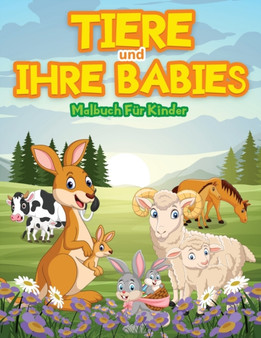 Tiere Und Ihre Babys Farbung Buch Fur Kinder : Entzuckende Tiere zum Ausmalen und Zeichnen. Aktivitatsbuch fur Kleinkinder, Jungen und Madchen. Kinder Malbucher mit niedlichen grossen und Baby Tier Ma