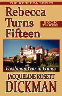 Rebecca Turns Fifteen : Freshman Year in France, the Rebecca Series, Book Three