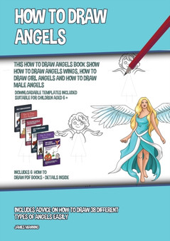 How to Draw Angels (This How to Draw Angels Book Show How to Draw Angels Wings, How to Draw Girl Angels and How to Draw Male Angels) : Includes advice on how to draw 38 different types of angels easil