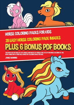 Horse Coloring Pages for Kids (28 Easy Horse Coloring Page Images) : This book has pictures of cute horses and images of horses for lots of fun horse coloring in. This book comes with 6 printable bonu