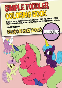 Simple Toddler Coloring Books (Unicorns) : This book has 40 coloring pages with extra thick lines. This book will assist young children to develop pen control and to exercise their fine motor skills.