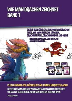 Wie Man Drachen Zeichnet - Band 1 (Dieses Buch UEber Das Zeichnen Von Drachen Zeigt, Wie Man Niedliche Drachen, Drachenflugel, Drachenhoerner Und Mehr Zeichnet) : Dieses Buch zum Zeichnen von Drachen Wie Man Drachen Zeichnet - Band 1 (Dieses Buch UEber Das Zeichnen Von Drachen Zeigt, Wie Man Niedliche Drachen, Drachenflugel, Drachenhoerner Und Mehr Zeichnet) : Dieses Buch zum Zeichnen von Drachen