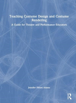 Teaching Costume Design and Costume Rendering : A Guide for Theatre and Performance Educators