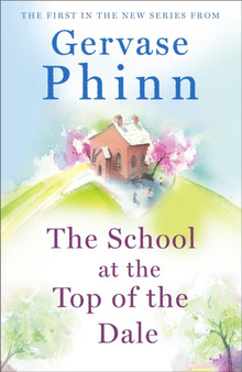 The School at the Top of the Dale : Book 1 in bestselling author Gervase Phinn's beautiful new Top of The Dale series