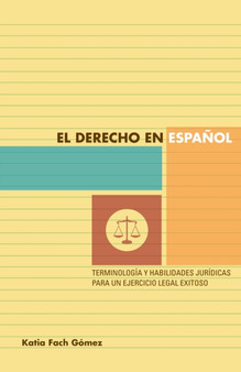 El derecho en espanol : terminologia y habilidades juridicas para un ejercicio legal exitoso El derecho en espanol : terminologia y habilidades juridicas para un ejercicio legal exitoso