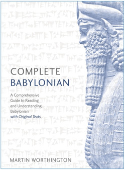 Complete Babylonian : A Comprehensive Guide to Reading and Understanding Babylonian, with Original Texts