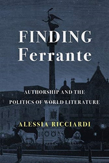 Finding Ferrante : Authorship and the Politics of World Literature