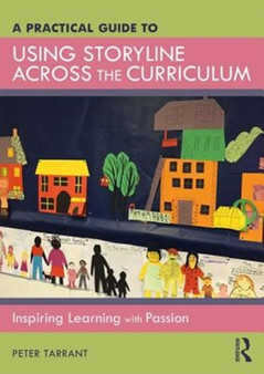 A Practical Guide to Using Storyline Across the Curriculum : Inspiring Learning with Passion