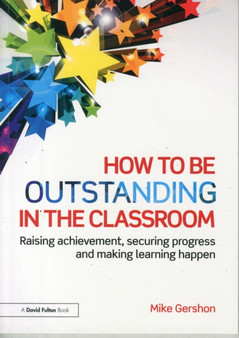 How to be Outstanding in the Classroom : Raising achievement, securing progress and making learning happen