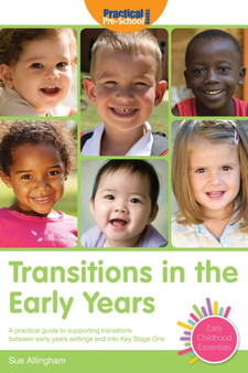 Transitions in the Early Years : A Practical Guide to Supporting Children Between Early Years Settings and into Key Stage 1