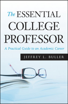 The Essential College Professor : A Practical Guide to an Academic Career