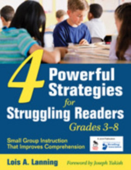 Four Powerful Strategies for Struggling Readers, Grades 3-8 : Small Group Instruction That Improves Comprehension