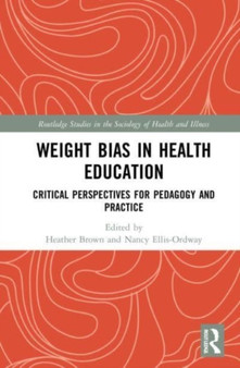 Weight Bias in Health Education : Critical Perspectives for Pedagogy and Practice