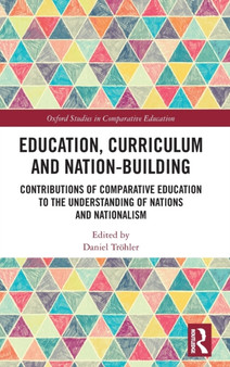 Education, Curriculum and Nation-Building : Contributions of Comparative Education to the Understanding of Nations and Nationalism Education, Curriculum and Nation-Building : Contributions of Comparative Education to the Understanding of Nations and Nationalism