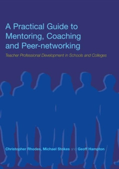 A Practical Guide to Mentoring, Coaching and Peer-networking : Teacher Professional Development in Schools and Colleges