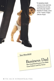 Business Dad : How Good Businessmen Can Make Great Fathers (and Vice Versa)