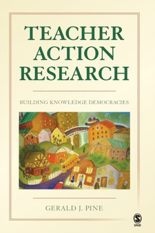 Teacher Action Research : Building Knowledge Democracies