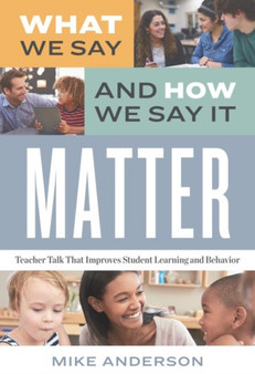 What We Say and How We Say It Matter : Teacher Talk That Improves Student Learning and Behavior What We Say and How We Say It Matter : Teacher Talk That Improves Student Learning and Behavior