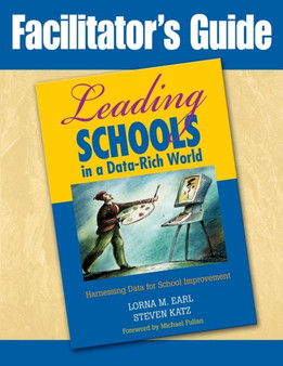 Facilitator's Guide to Leading Schools in a Data-Rich World : Harnessing Data for School Improvement