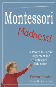 Montessori Madness! : A Parent to Parent Argument for Montessori Education
