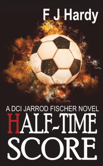 Half-Time Score : : A DCI Jarrod Fiscer Novel : 2