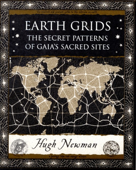 Earth Grids : The Secret Patterns of Gaia's Sacred Sites by Hugh Newman - Paperback