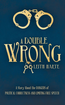 A Double Wrong : A Story About the Dangers of Political Correctness and Limiting Free Speech