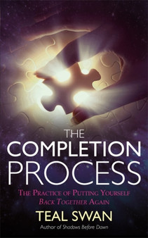 The Completion Process : The Practice of Putting Yourself Back Together Again by Teal Swan - Paperback