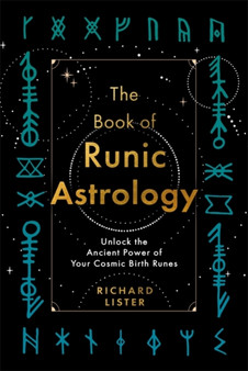 The Book of Runic Astrology : Unlock the Ancient Power of Your Cosmic Birth Runes by Richard Lister - Paperback