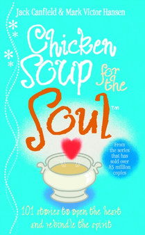 Chicken Soup For The Soul : 101 Stories to Open the Heart and Rekindle the Spirit by Jack Canfield - Paperback