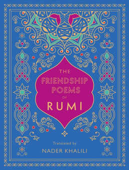 The Friendship Poems of Rumi : Translated by Nader Khalili Volume 1 by Rumi - Hardback
