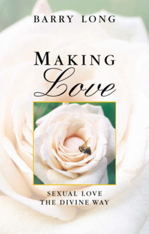 Making Love : Sexual Love the Divine Way by Barry Long - Paperback