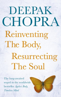 Reinventing the Body, Resurrecting the Soul : How to Create a New Self by Dr Deepak Chopra - Paperback