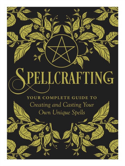 Spellcrafting : Strengthen the Power of Your Craft by Creating and Casting Your Own Unique Spells by Arin Murphy-Hiscock - Hardback