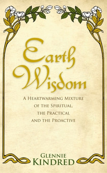 Earth Wisdom : A Heart-Warming Mixture of the Spiritual, the Practical and the Proactive by Glennie Kindred - Paperback