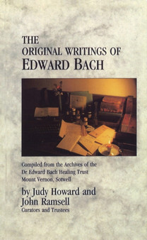 The Original Writings Of Edward Bach : Compiled from the Archives of the Edward Bach Healing Trust by John Ramsell - Paperback