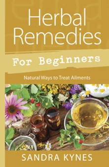 Herbal Remedies for Beginners : Natural Ways to Treat Ailments by Sandra Kynes - Paperback Herbal Remedies for Beginners : Natural Ways to Treat Ailments by Sandra Kynes - Paperback