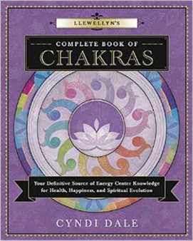 Llewellyn's Complete Book of Chakras : Your Definitive Source of Energy Center Knowledge for Health, Happiness, and Spiritual Evolution by Cyndi Dale - Paperback