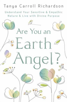 Are You An Earth Angel? : Understand Your Sensitive and Empathic Nature and Live with Divine Purpose by Tanya Carroll Richardson - Paperback